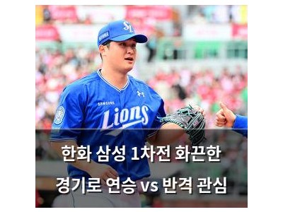 한화 삼성 1차전 화끈한 경기로 연승 vs 반격 관심