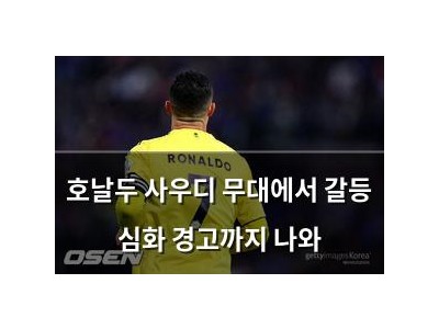 호날두 사우디 무대에서 갈등 심화 경고까지 나와