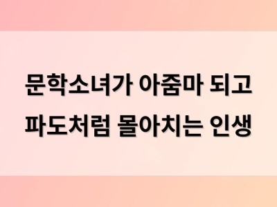 문학소녀가 아줌마 되고 파도처럼 몰아치는 인생
