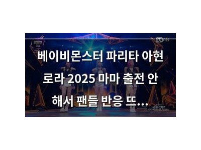 베이비몬스터 파리타 아현 로라 2025 마마 출전 안 해서 팬들 반응 뜨거움