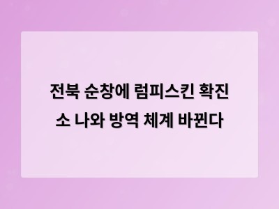 전북 순창에서 전국 최초 럼피스킨 확진 사례 발생 방역 대응 방향 재검토 필요