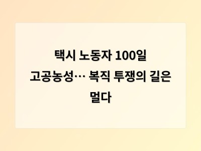 택시 노동자 100일 고공농성… 복직 투쟁의 길은 멀다