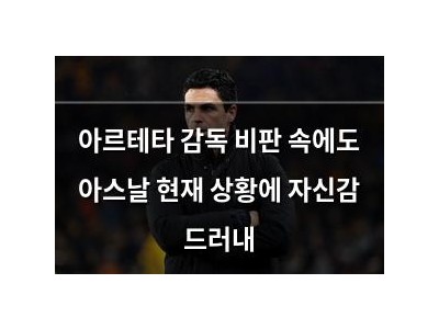 아르테타 감독 비판 속에도 아스날 현재 상황에 자신감 드러내
