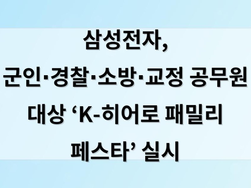 삼성전자, 군인∙경찰∙소방∙교정 공무원 대상  ‘K-히어로 패밀리 페스타’ 실시