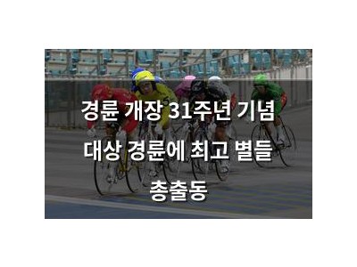 경륜 개장 31주년 기념 대상 경륜에 최고 별들 총출동