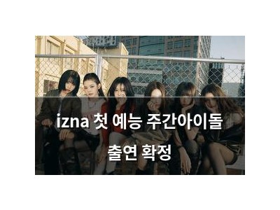 izna 첫 예능 주간아이돌 출연 확정
