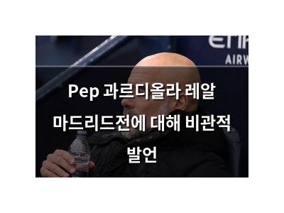 Pep 과르디올라 레알 마드리드전에 대해 비관적 발언
