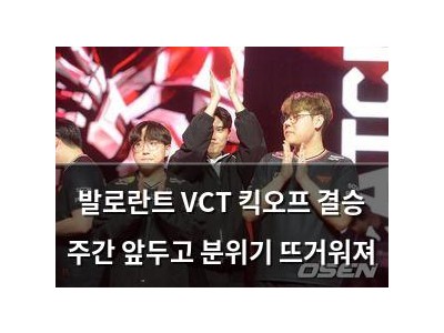발로란트 VCT 킥오프 결승 주간 앞두고 분위기 뜨거워져