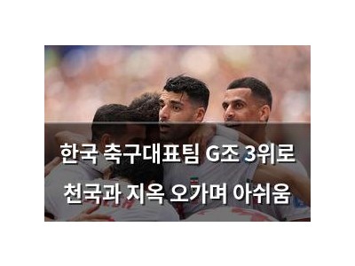 한국 축구대표팀 G조 3위로 천국과 지옥 오가며 아쉬움