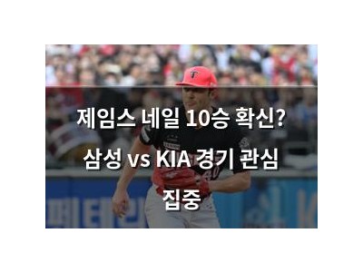제임스 네일 10승 확신? 삼성 vs KIA 경기 관심 집중
