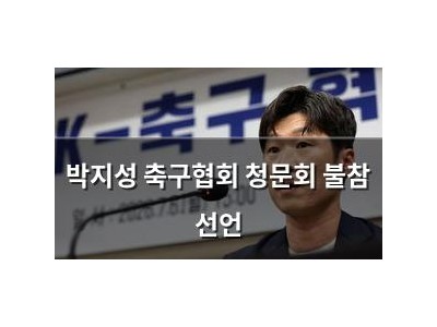 박지성 축구협회 청문회 불참 선언