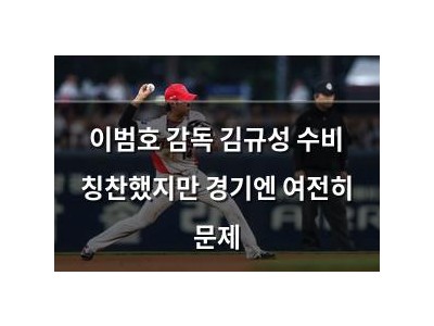 이범호 감독 김규성 수비 칭찬했지만 경기엔 여전히 문제